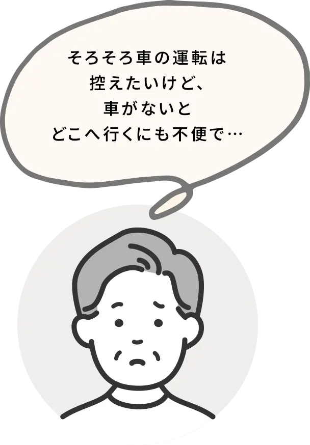 そろそろ車の運転は控えたいけど、車がないとどこへ行くにも不便で…