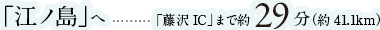 「江ノ島」へ「藤沢IC」まで約29分（約41.1km）