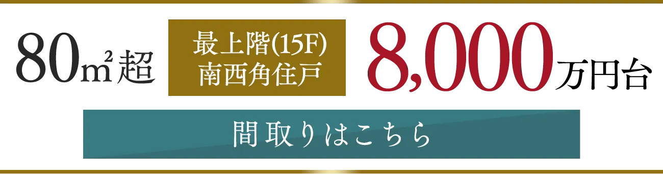 80㎡超 最上階(15F)南西角住戸8,000万円台 間取りはこちら