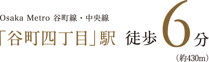 Osaka Metro 谷町線・中央線「谷町四丁目」駅徒歩6分（約430m）